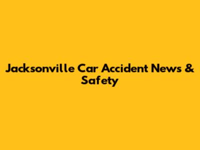 Jacksonville Car Accident News & Safety