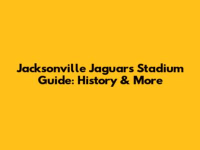 Jacksonville Jaguars Stadium Guide: History & More