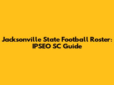 Jacksonville State Football Roster: IPSEO SC Guide