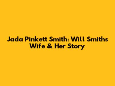 Jada Pinkett Smith: Will Smith's Wife & Her Story