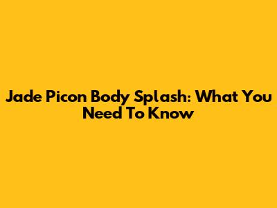 Jade Picon Body Splash: What You Need To Know