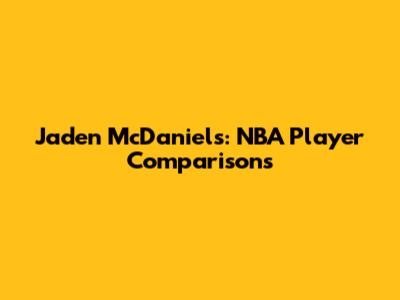 Jaden McDaniels: NBA Player Comparisons