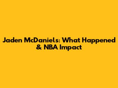 Jaden McDaniels: What Happened & NBA Impact