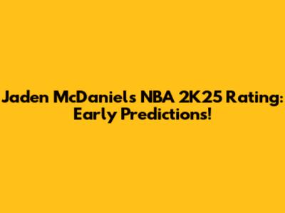 Jaden McDaniels NBA 2K25 Rating: Early Predictions!