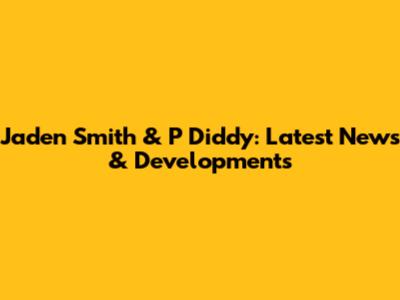 Jaden Smith & P Diddy: Latest News & Developments