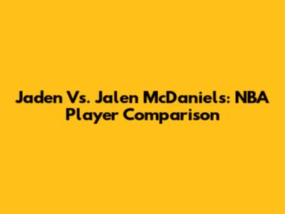 Jaden Vs. Jalen McDaniels: NBA Player Comparison