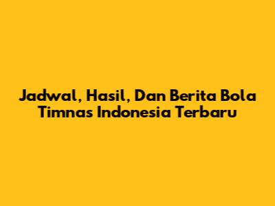 Jadwal, Hasil, Dan Berita Bola Timnas Indonesia Terbaru