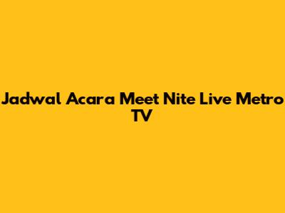 Jadwal Acara Meet Nite Live Metro TV