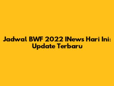 Jadwal BWF 2022 INews Hari Ini: Update Terbaru