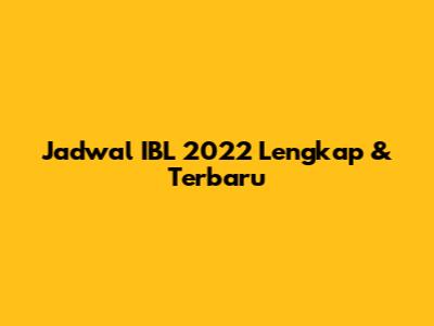 Jadwal IBL 2022 Lengkap & Terbaru