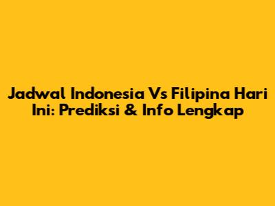 Jadwal Indonesia Vs Filipina Hari Ini: Prediksi & Info Lengkap