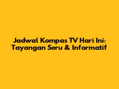 Jadwal Kompas TV Hari Ini: Tayangan Seru & Informatif