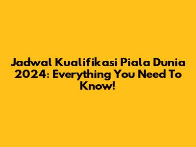 Jadwal Kualifikasi Piala Dunia 2024: Everything You Need To Know!