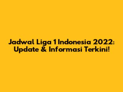 Jadwal Liga 1 Indonesia 2022: Update & Informasi Terkini!
