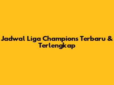 Jadwal Liga Champions Terbaru & Terlengkap