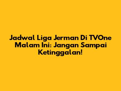 Jadwal Liga Jerman Di TVOne Malam Ini: Jangan Sampai Ketinggalan!