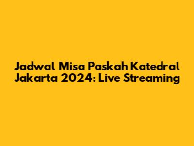 Jadwal Misa Paskah Katedral Jakarta 2024: Live Streaming