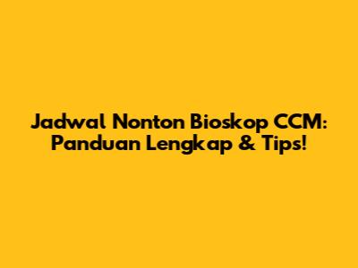 Jadwal Nonton Bioskop CCM: Panduan Lengkap & Tips!