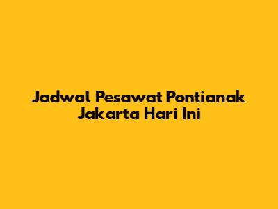 Jadwal Pesawat Pontianak Jakarta Hari Ini