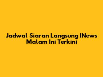 Jadwal Siaran Langsung INews Malam Ini Terkini