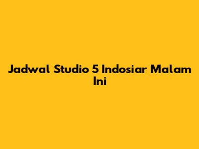 Jadwal Studio 5 Indosiar Malam Ini