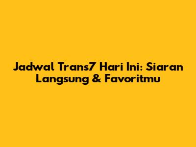 Jadwal Trans7 Hari Ini: Siaran Langsung & Favoritmu