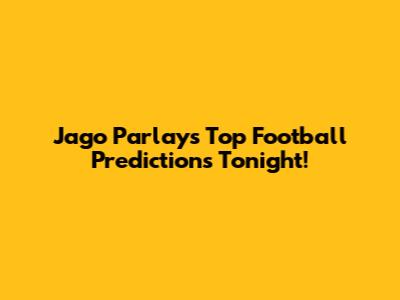 Jago Parlay's Top Football Predictions Tonight!