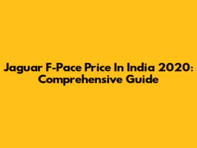 Jaguar F-Pace Price In India 2020: Comprehensive Guide
