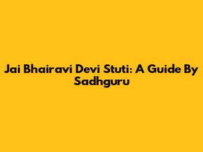 Jai Bhairavi Devi Stuti: A Guide By Sadhguru
