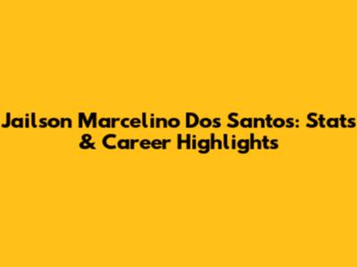 Jailson Marcelino Dos Santos: Stats & Career Highlights