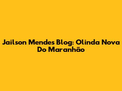 Jailson Mendes' Blog: Olinda Nova Do Maranhão