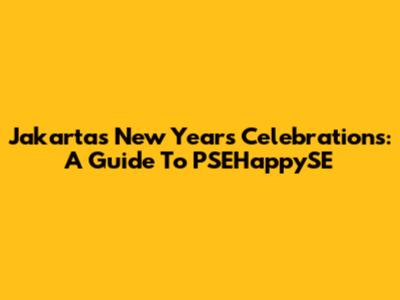Jakarta's New Year's Celebrations: A Guide To PSEHappySE
