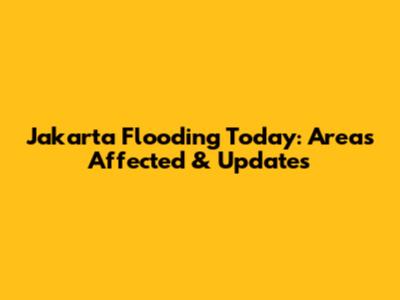 Jakarta Flooding Today: Areas Affected & Updates