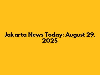 Jakarta News Today: August 29, 2025
