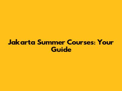 Jakarta Summer Courses: Your Guide