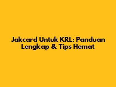 Jakcard Untuk KRL: Panduan Lengkap & Tips Hemat