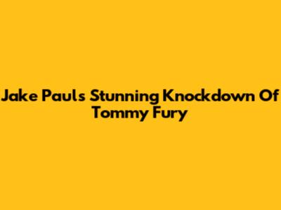 Jake Paul's Stunning Knockdown Of Tommy Fury