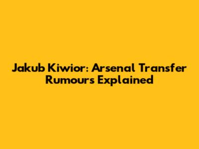 Jakub Kiwior: Arsenal Transfer Rumours Explained