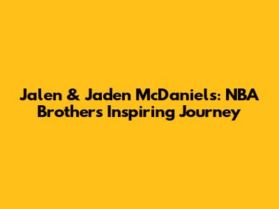Jalen & Jaden McDaniels: NBA Brothers' Inspiring Journey