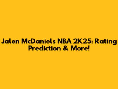 Jalen McDaniels NBA 2K25: Rating Prediction & More!