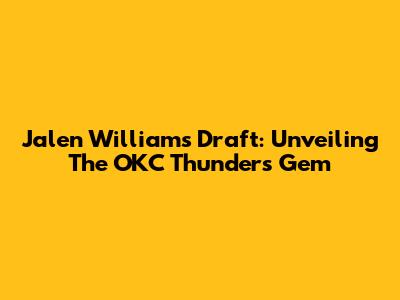 Jalen Williams Draft: Unveiling The OKC Thunder's Gem