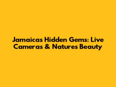 Jamaica's Hidden Gems: Live Cameras & Nature's Beauty