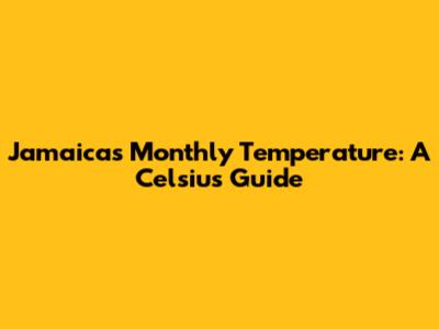 Jamaica's Monthly Temperature: A Celsius Guide