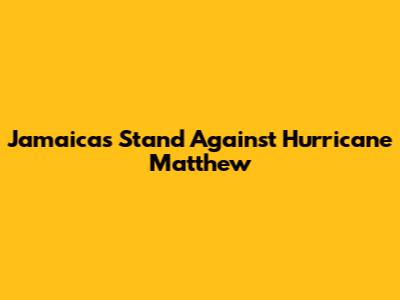Jamaica's Stand Against Hurricane Matthew