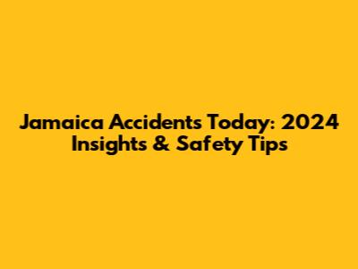 Jamaica Accidents Today: 2024 Insights & Safety Tips