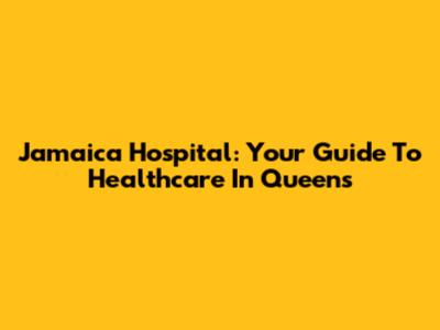 Jamaica Hospital: Your Guide To Healthcare In Queens