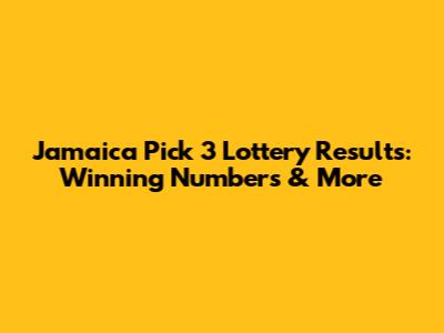 Jamaica Pick 3 Lottery Results: Winning Numbers & More
