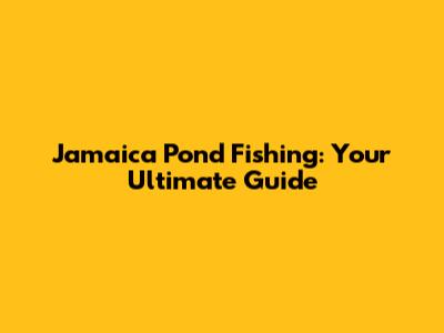 Jamaica Pond Fishing: Your Ultimate Guide