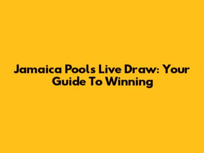 Jamaica Pools Live Draw: Your Guide To Winning