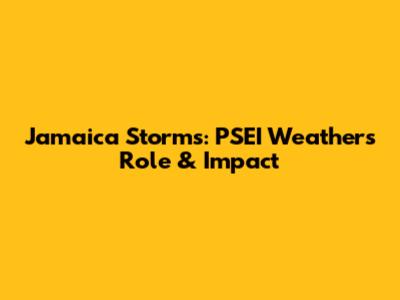 Jamaica Storms: PSEI Weather's Role & Impact